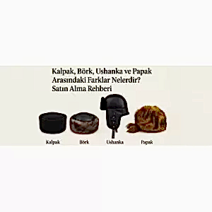Kalpak, Börk, Ushanka ve Papak Arasındaki Farklar Nelerdir? Satın Alma Rehberi